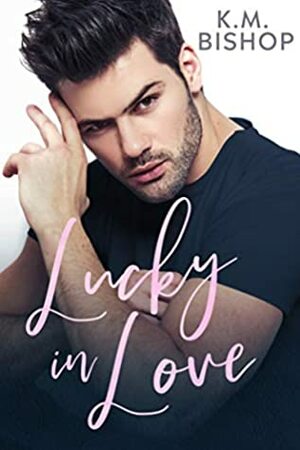 Lucky in Love by K.M. Bishop