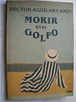 Morir en el Golfo by Héctor Aguilar Camín