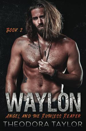 WAYLON: Angel and the Ruthless Reaper: Book 2 of the WAYLON Duet by Theodora Taylor, Theodora Taylor