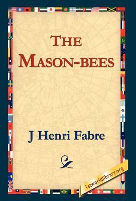 The Mason-Bees by J. Henri Fabre, Jean-Henri Fabre