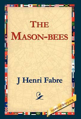 The Mason-Bees by Jean-Henri Fabre, J. Henri Fabre