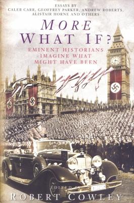 More What If? Eminent Historians Imagine What Might Have Been by Robert Cowley