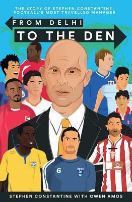 From Delhi to the Den: The Story of Football's Most Travelled Coach by Stephen Constantine