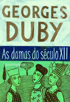 As damas do século XII - Heloísa, Isolda e outras damas do século XII/ A lembrança dos ancestrais/ Eva e os padres by Georges Duby