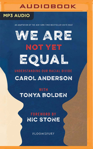 We Are Not Yet Equal: Understanding Our Racial Divide by Carol Anderson, Tonya Bolden