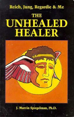 Reich, Jung, Regardie, and Me: The Unhealed Healer by J. Marvin Spiegelman