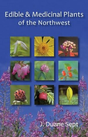 Edible and Medicinal Plants of the Northwest by J. Duane Sept