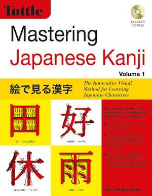 Mastering Japanese Kanji: (jlpt Level N5) the Innovative Visual Method for Learning Japanese Characters (CD-ROM Included) [With CDROM] by Glen Nolan Grant