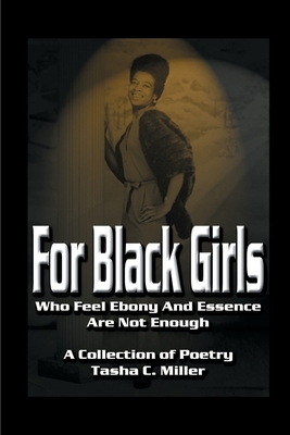 For Black Girls: Who Feel Ebony and Essence Are Not Enough by Tasha C. Miller