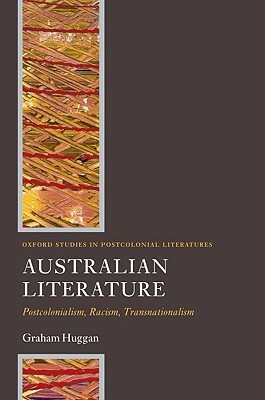 Australian Literature: Postcolonialism, Racism, Transnationalism by Graham Huggan