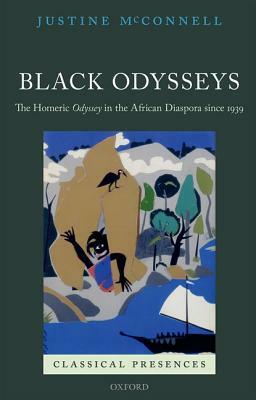 Black Odysseys: The Homeric Odyssey in the African Diaspora Since 1939 by Justine McConnell