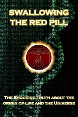 Swallowing the Red Pill: The Shocking Truth about the origin of life and the Universe by Dan Stone