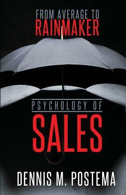 Psychology of Sales: From Average to Rainmaker: Using the power of psychology to increase sales by Dennis M. Postema