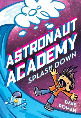 Astronaut Academy: Splashdown by Dave Roman