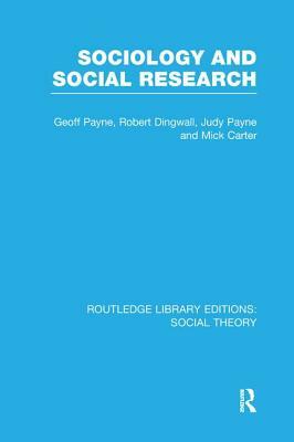 Sociology and Social Research (Rle Social Theory) by Robert Dingwall, Judy Payne, Geoff Payne