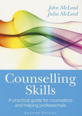 Counselling Skills: A Practical Guide for Counsellors and Helping Professionals by John McLeod, Julia McLeod