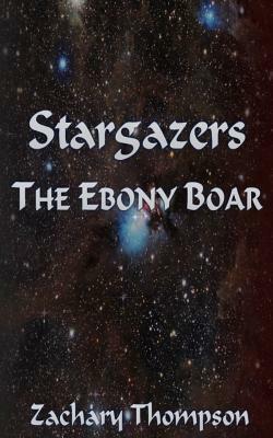 Stargazers: The Ebony Boar by Zachary Thompson