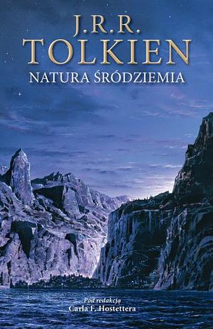 Natura Śródziemia: późne teksty na temat krain, mieszkańców i metafizyki Śródziemia by Carl F. Hostetter, J.R.R. Tolkien