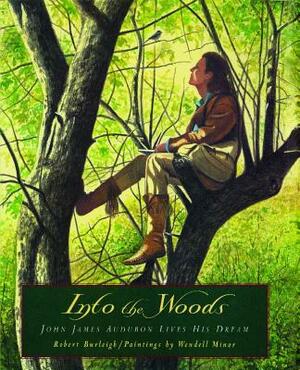 Into the Woods: John James Audubon Lives His Dream by Robert Burleigh