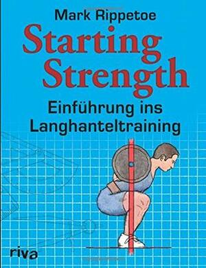 Starting Strength: Einführung ins Langhanteltraining by Mark Rippetoe