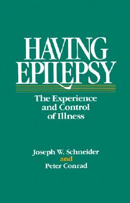 Having Epilepsy: The Experience and Control of Illness by Joseph Schneider