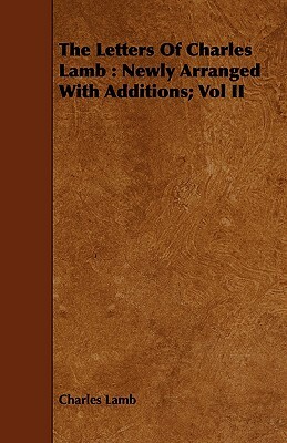 The Letters of Charles Lamb: Newly Arranged with Additions; Vol II by Charles Lamb