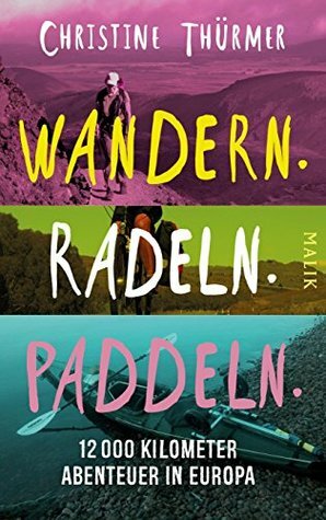 Wandern. Radeln. Paddeln.: 12000 Kilometer Abenteuer in Europa by Christine Thürmer