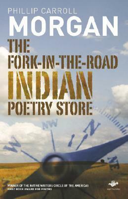 The Fork-In-The-Road Indian Poetry Store by Phillip Carroll Morgan