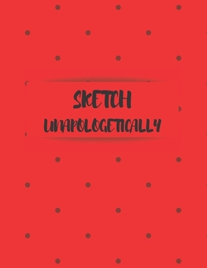 Sketch Unapologetically: A Book to Draw, Sketch, Doodle and Draft All Your Ideas, Concepts, Visions and Imaginations by Krisanto Studios