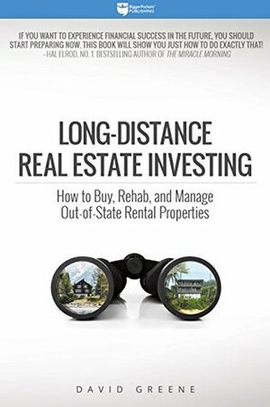 Long-Distance Real Estate Investing: How to Buy, Rehab, and Manage Out-of-State Rental Properties by David Greene