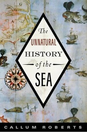 The Unnatural History of the Sea by Callum Roberts