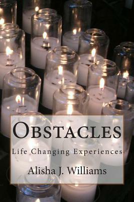 Obstacles: Life Changing Experiences by Alisha J. Williams