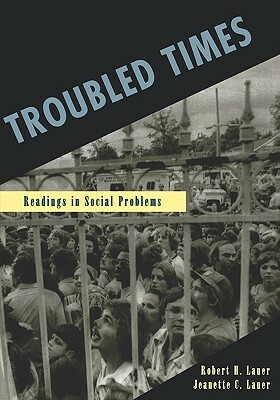 Troubled Times: Readings in Social Problems by Robert H. Lauer, Jeanette C. Lauer