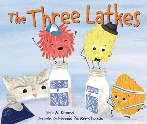 The Three Latkes by Feronia Parker-Thomas, Eric A. Kimmel