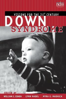 Down Syndrome: Visions for the 21st Century by William I. Cohen, Myra E. Madnick, Lynn Nadel