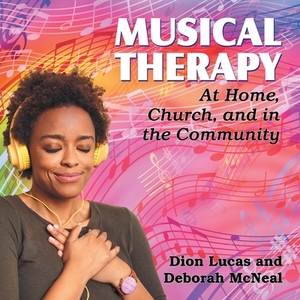 Musical Therapy: At Home, Church, and in the Community by Dion Lucas, Deborah McNeal