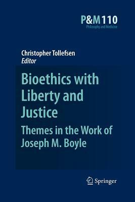 Bioethics with Liberty and Justice: Themes in the Work of Joseph M. Boyle by 