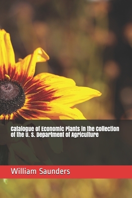 Catalogue of Economic Plants in the Collection of the U. S. Department of Agriculture by William Saunders