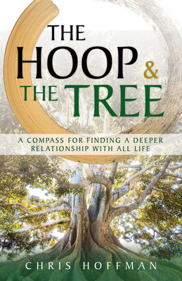 The Hoop and the Tree: A Compass for Finding a Deeper Relationship with All Life by Chris Hoffman