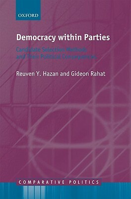 Democracy Within Parties: Candidate Selection Methods and Their Political Consequences by Reuven Y. Hazan, Gideon Rahat