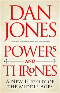 Powers and Thrones: A New History of the Middle Ages by Dan Jones