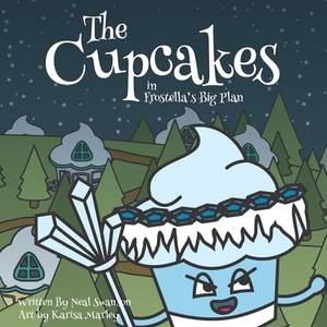 The Cupcakes in Frostella's Big Plan by Neal Swanson