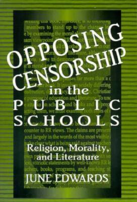 Opposing Censorship in Public Schools: Religion, Morality, and Literature by June Edwards