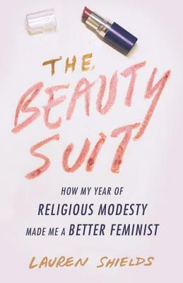 The Beauty Suit: How My Year of Religious Modesty Made Me a Better Feminist by Lauren Shields