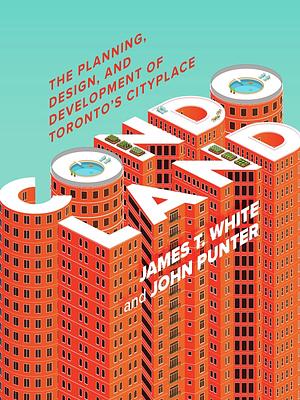 Condoland: The Planning, Design, and Development of Toronto's CityPlace by James T. White, John Punter