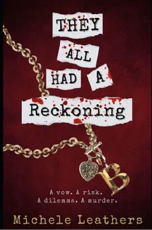 They all had a reckoning: A vow. A risk. A dilemma. A murder. by Michele Leathers