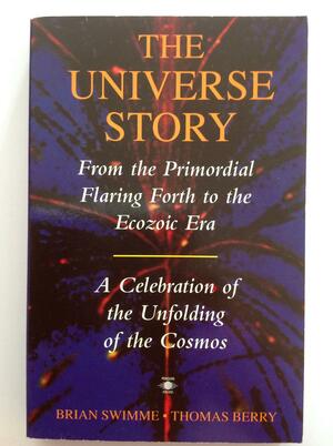The Universe Story: From The Primordial Flaring Forth To The Ecozoic Era A Celebration Of The Unfolding Of The Cosmos by Brian Swimme, Thomas Berry
