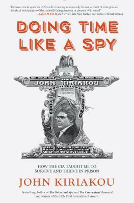 Doing Time Like a Spy: How the CIA Taught Me to Survive and Thrive in Prison by John Kiriakou