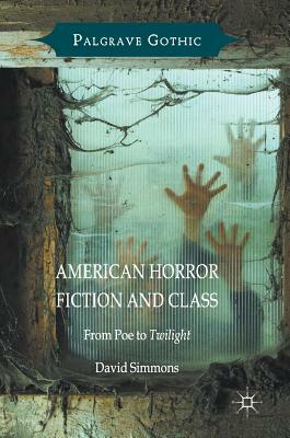 American Horror Fiction and Class: From Poe to Twilight by David Simmons