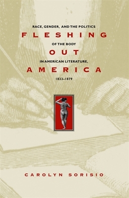 Fleshing Out America: Race, Gender, and the Politics of the Body in American Literature, 1833-1879 by Carolyn Sorisio